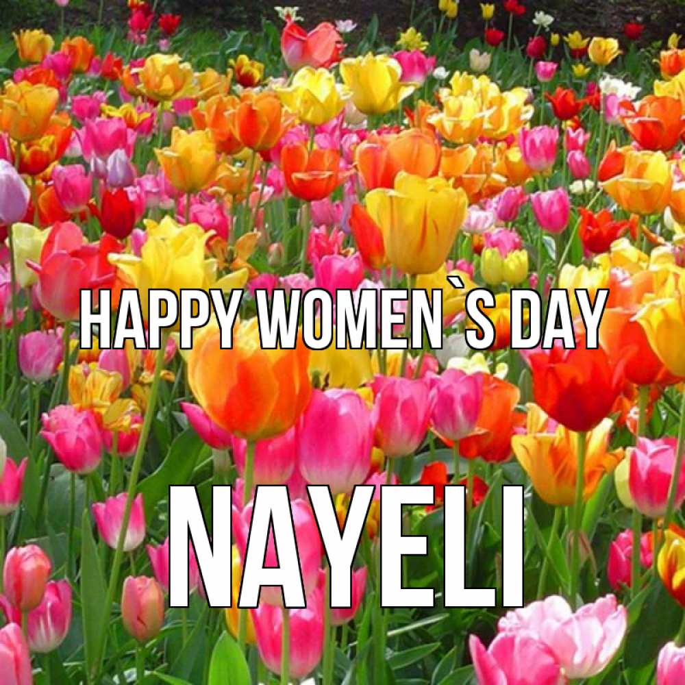 Greetings card с именем, Nayeli happy women`s day на международный женский день Greetings with text for free download 